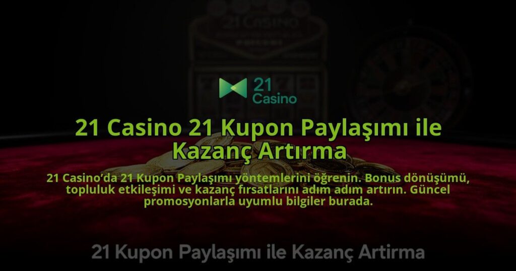 21-Casino-21-Kupon-Paylasimi-ile-Kazanc-Artirma-overlay-1784396168.jpg